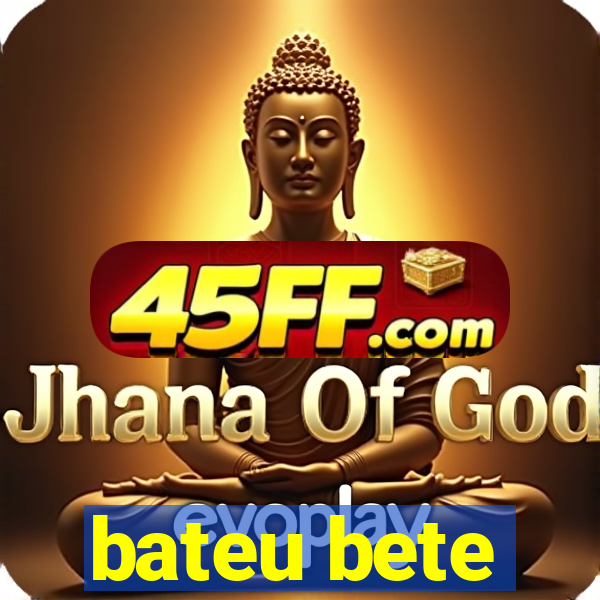 bateu bete